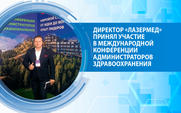 Директор медицинского центра «ЛазерМед»  принял участие в 13 Международной конференции администраторов здравоохранения.